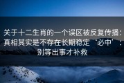 关于十二生肖的一个误区被反复传播：真相其实是不存在长期稳定‘必中’：别等出事才补救