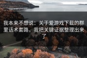 我本来不想说：关于爱游戏下载的群里话术套路，我把关键证据整理出来了