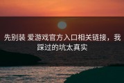 先别装 爱游戏官方入口相关链接，我踩过的坑太真实