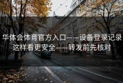 华体会体育官方入口——设备登录记录这样看更安全——转发前先核对
