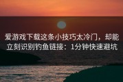 爱游戏下载这条小技巧太冷门，却能立刻识别钓鱼链接：1分钟快速避坑