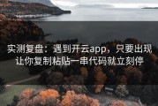 实测复盘：遇到开云app，只要出现让你复制粘贴一串代码就立刻停