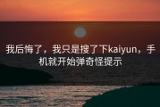 我后悔了，我只是搜了下kaiyun，手机就开始弹奇怪提示
