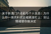 关于新澳门六合彩与个人信息：为什么你一填资料就会被精准盯上：别让情绪替你做决定