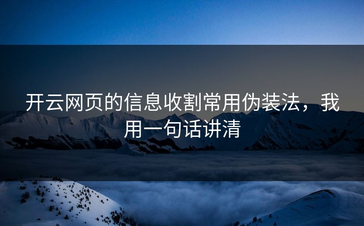 开云网页的信息收割常用伪装法，我用一句话讲清